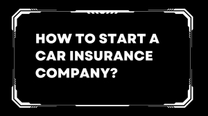How to start a car insurance company?